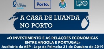 Conferência “O Investimento e as Relações Económicas Angola-Portugal” – Porto, 31 Outubro